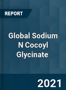 Global Sodium N Cocoyl Glycinate Market