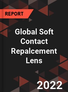 Global Soft Contact Repalcement Lens Market