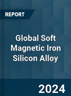 Global Soft Magnetic Iron Silicon Alloy Industry