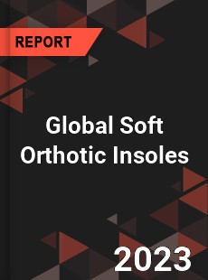 Global Soft Orthotic Insoles Industry