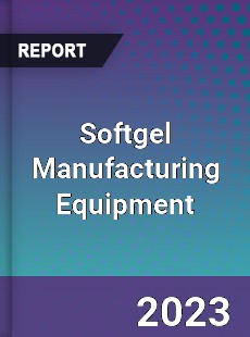 Global Softgel Manufacturing Equipment Market