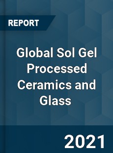 Global Sol Gel Processed Ceramics and Glass Market