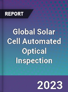 Global Solar Cell Automated Optical Inspection Industry