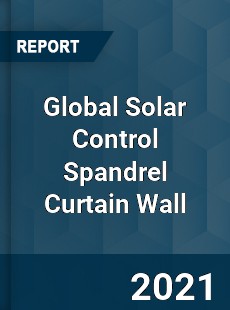 Global Solar Control Spandrel Curtain Wall Market