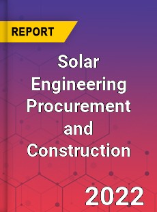 Global Solar Engineering Procurement and Construction Market