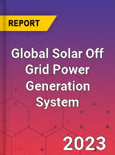 Global Solar Off Grid Power Generation System Industry