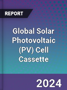 Global Solar Photovoltaic Cell Cassette Industry