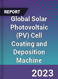 Global Solar Photovoltaic Cell Coating and Deposition Machine Industry