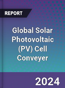 Global Solar Photovoltaic Cell Conveyer Industry