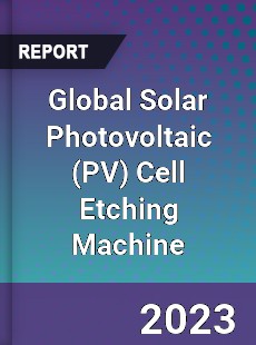 Global Solar Photovoltaic Cell Etching Machine Industry