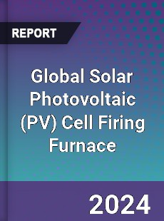 Global Solar Photovoltaic Cell Firing Furnace Industry