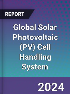 Global Solar Photovoltaic Cell Handling System Industry