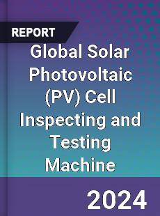 Global Solar Photovoltaic Cell Inspecting and Testing Machine Industry