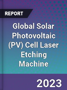 Global Solar Photovoltaic Cell Laser Etching Machine Industry