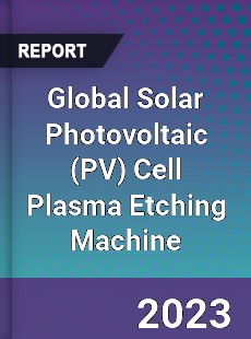 Global Solar Photovoltaic Cell Plasma Etching Machine Industry