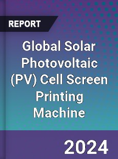 Global Solar Photovoltaic Cell Screen Printing Machine Industry