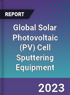 Global Solar Photovoltaic Cell Sputtering Equipment Industry