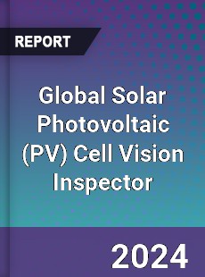 Global Solar Photovoltaic Cell Vision Inspector Industry