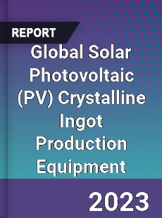 Global Solar Photovoltaic Crystalline Ingot Production Equipment Industry