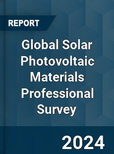 Global Solar Photovoltaic Materials Professional Survey Report