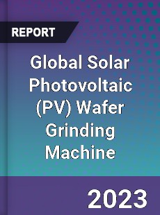 Global Solar Photovoltaic Wafer Grinding Machine Industry