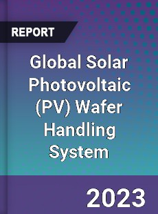 Global Solar Photovoltaic Wafer Handling System Industry