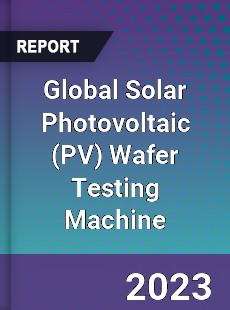 Global Solar Photovoltaic Wafer Testing Machine Industry