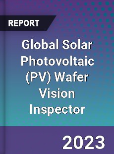 Global Solar Photovoltaic Wafer Vision Inspector Industry