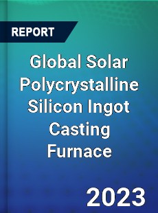 Global Solar Polycrystalline Silicon Ingot Casting Furnace Industry