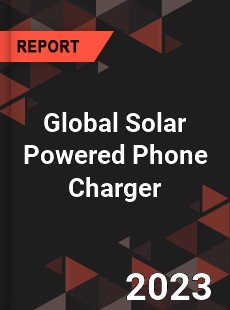 Global Solar Powered Phone Charger Industry