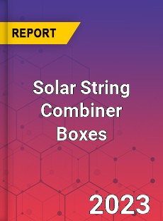 Global Solar String Combiner Boxes Market