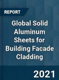 Global Solid Aluminum Sheets for Building Facade Cladding Market