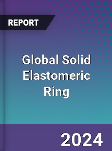 Global Solid Elastomeric Ring Industry