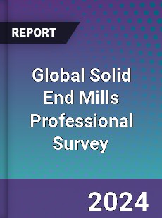 Global Solid End Mills Professional Survey Report