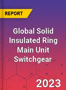 Global Solid Insulated Ring Main Unit Switchgear Industry