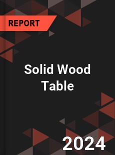 Global Solid Wood Table Outlook