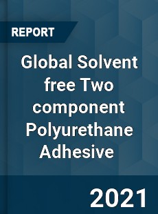 Global Solvent free Two component Polyurethane Adhesive Market