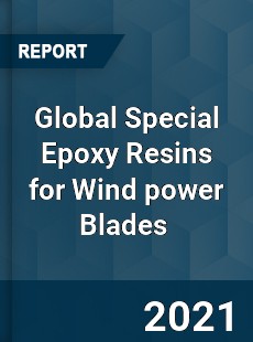 Global Special Epoxy Resins for Wind power Blades Market