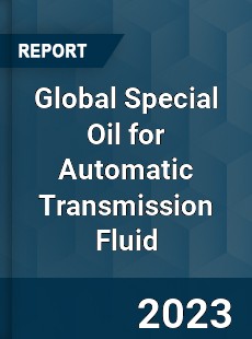 Global Special Oil for Automatic Transmission Fluid Industry