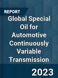 Global Special Oil for Automotive Continuously Variable Transmission Industry