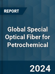 Global Special Optical Fiber for Petrochemical Industry