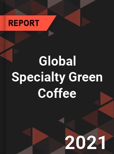 Global Specialty Green Coffee Market