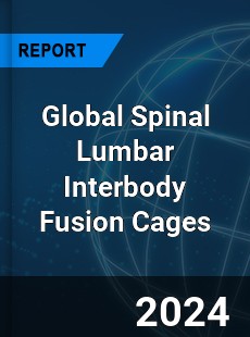 Global Spinal Lumbar Interbody Fusion Cages Industry