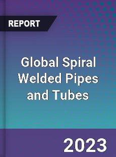 Global Spiral Welded Pipes and Tubes Market