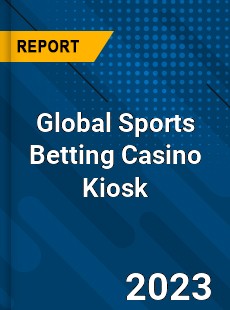 Global Sports Betting Casino Kiosk Industry