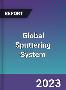 Global Sputtering System Market