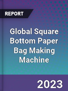 Global Square Bottom Paper Bag Making Machine Industry