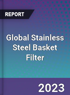 Global Stainless Steel Basket Filter Industry