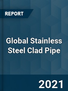 Global Stainless Steel Clad Pipe Market