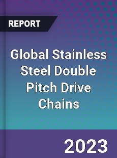 Global Stainless Steel Double Pitch Drive Chains Industry